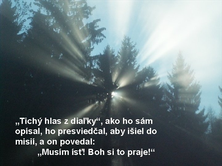 „Tichý hlas z diaľky“, ako ho sám opísal, ho presviedčal, aby išiel do misií, „Tichý hlas z diaľky“, ako ho sám opísal, ho presviedčal, aby išiel do misií,