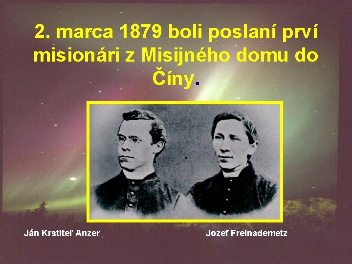 2. marca 1879 boli poslaní prví misionári z Misijného domu do Číny. Ján Krstiteľ 2. marca 1879 boli poslaní prví misionári z Misijného domu do Číny. Ján Krstiteľ