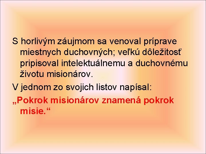 S horlivým záujmom sa venoval príprave miestnych duchovných; veľkú dôležitosť pripisoval intelektuálnemu a duchovnému S horlivým záujmom sa venoval príprave miestnych duchovných; veľkú dôležitosť pripisoval intelektuálnemu a duchovnému