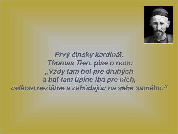 Prvý čínsky kardinál, Thomas Tien, píše o ňom: „Vždy tam bol pre druhých a