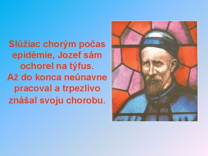 Slúžiac chorým počas epidémie, Jozef sám ochorel na týfus. Až do konca neúnavne pracoval