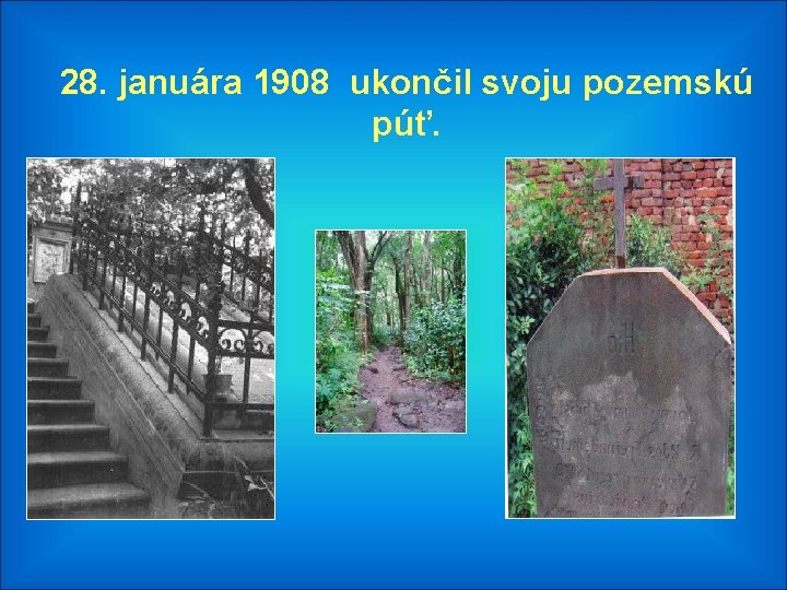 28. januára 1908 ukončil svoju pozemskú púť. 28. januára 1908 ukončil svoju pozemskú púť.