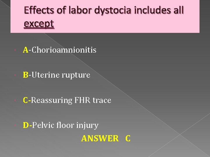 Effects of labor dystocia includes all except A-Chorioamnionitis B-Uterine rupture C-Reassuring FHR trace D-Pelvic