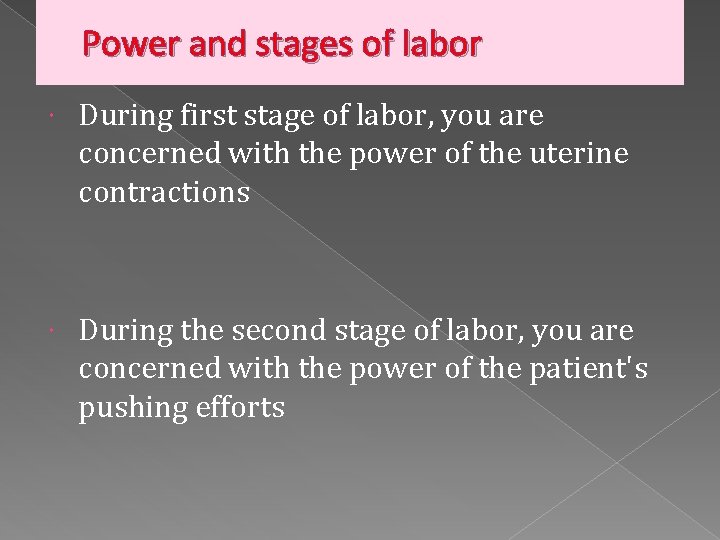 Power and stages of labor During first stage of labor, you are concerned with