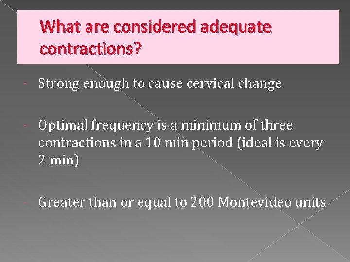 What are considered adequate contractions? Strong enough to cause cervical change Optimal frequency is