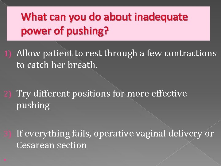 What can you do about inadequate power of pushing? 1) Allow patient to rest