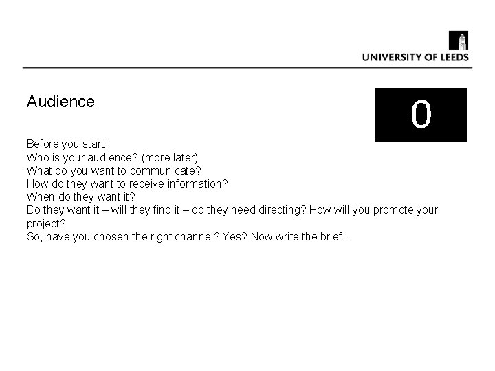 Audience 0 Before you start: Who is your audience? (more later) What do you