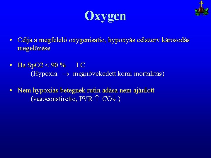 Oxygen • Célja a megfelelő oxygenisatio, hypoxyás célszerv károsodás megelőzése • Ha Sp. O