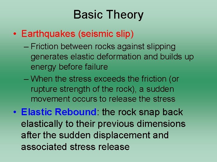 Basic Theory • Earthquakes (seismic slip) – Friction between rocks against slipping generates elastic