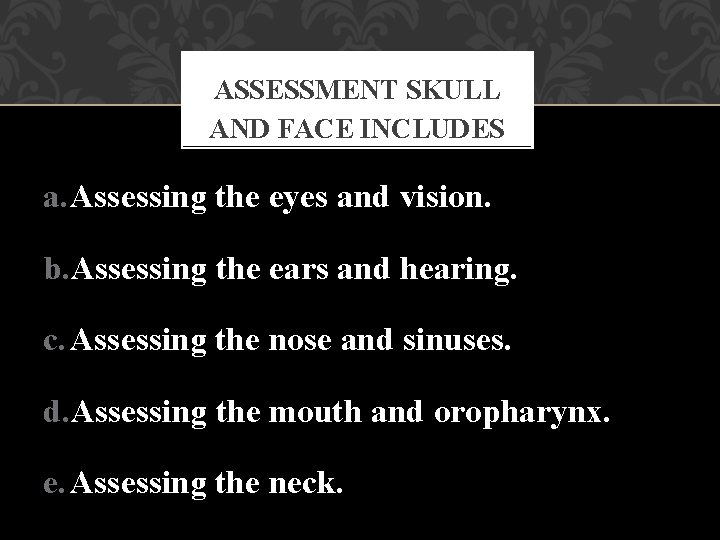 ASSESSMENT SKULL AND FACE INCLUDES a. Assessing the eyes and vision. b. Assessing the
