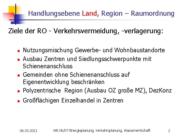 Handlungsebene Land, Region – Raumordnung Ziele der RO - Verkehrsvermeidung, -verlagerung: n Nutzungsmischung Gewerbe-