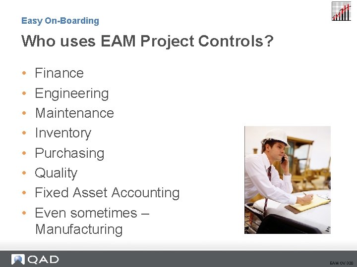 Easy On-Boarding Who uses EAM Project Controls? • • Finance Engineering Maintenance Inventory Purchasing