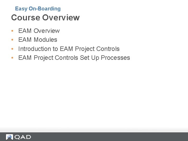 Easy On-Boarding Course Overview • • EAM Overview EAM Modules Introduction to EAM Project