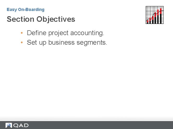 Easy On-Boarding Section Objectives • Define project accounting. • Set up business segments. 