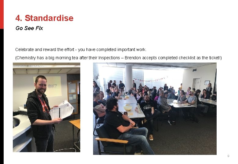 4. Standardise Go See Fix Celebrate and reward the effort - you have completed