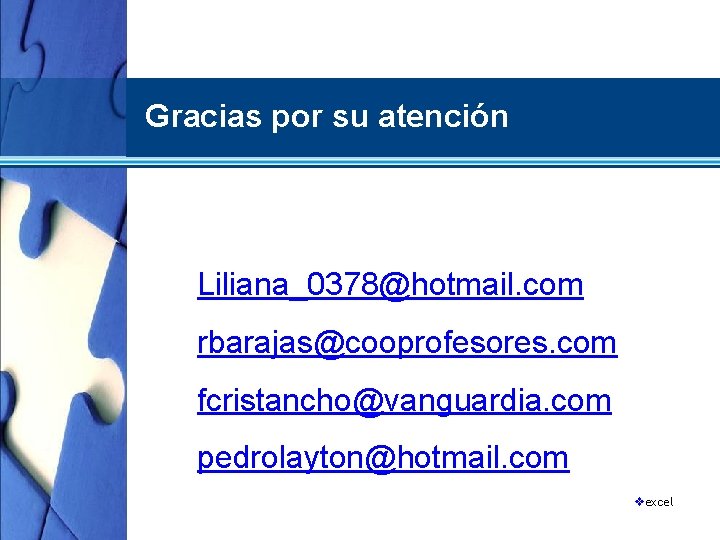Gracias por su atención Liliana_0378@hotmail. com rbarajas@cooprofesores. com fcristancho@vanguardia. com pedrolayton@hotmail. com vexcel 