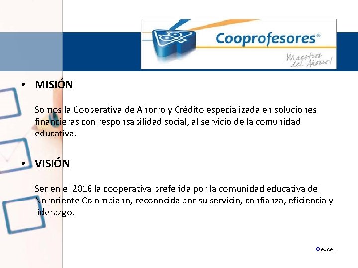  • MISIÓN Somos la Cooperativa de Ahorro y Crédito especializada en soluciones financieras