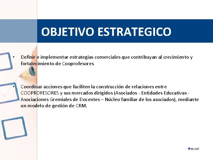 OBJETIVO ESTRATEGICO • Definir e implementar estrategias comerciales que contribuyan al crecimiento y fortalecimiento