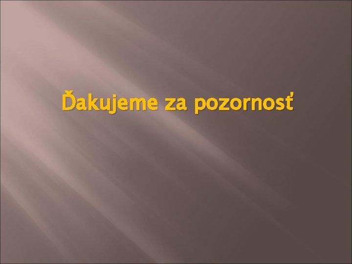 Ďakujeme za pozornosť 