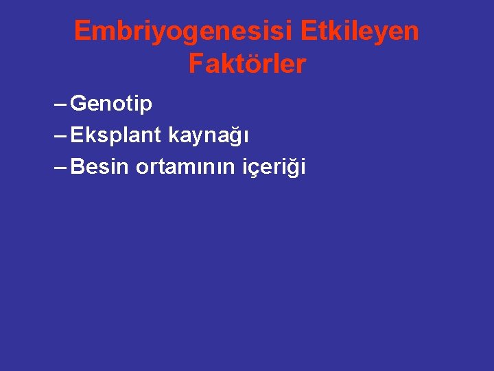 Embriyogenesisi Etkileyen Faktörler – Genotip – Eksplant kaynağı – Besin ortamının içeriği 