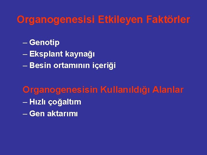 Organogenesisi Etkileyen Faktörler – Genotip – Eksplant kaynağı – Besin ortamının içeriği Organogenesisin Kullanıldığı
