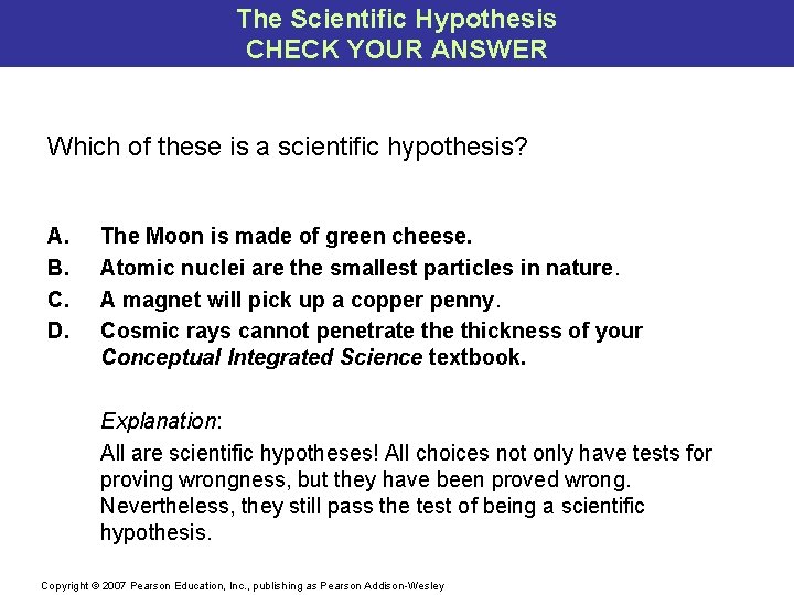 The Scientific Hypothesis CHECK YOUR ANSWER Which of these is a scientific hypothesis? A.