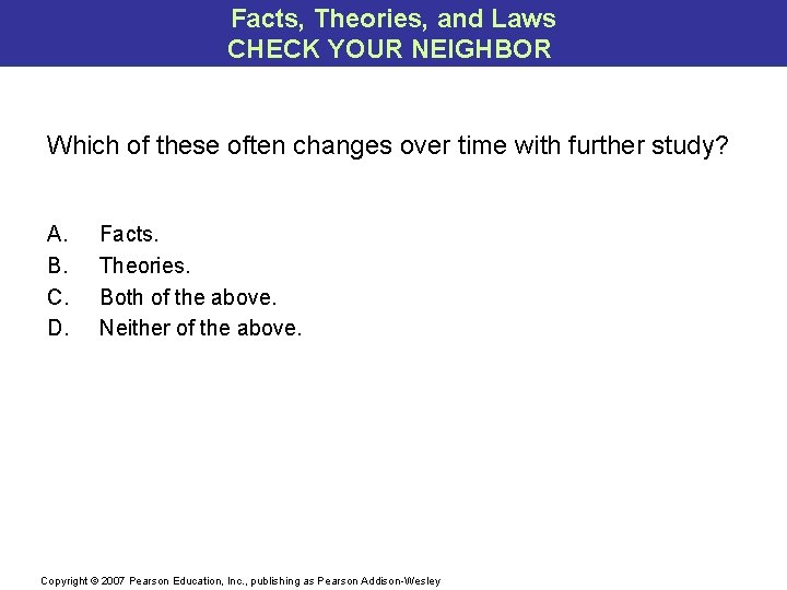 Facts, Theories, and Laws CHECK YOUR NEIGHBOR Which of these often changes over time