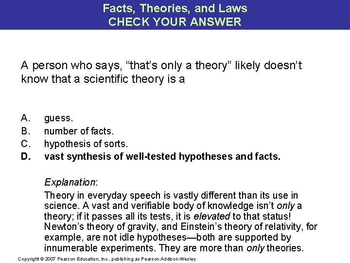 Facts, Theories, and Laws CHECK YOUR ANSWER A person who says, “that’s only a