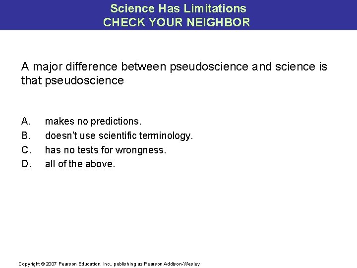 Science Has Limitations CHECK YOUR NEIGHBOR A major difference between pseudoscience and science is