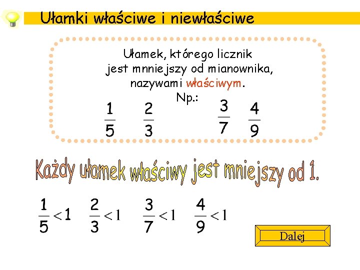 Ułamki właściwe i niewłaściwe Ułamek, którego licznik jest mnniejszy od mianownika, nazywami właściwym. Np.