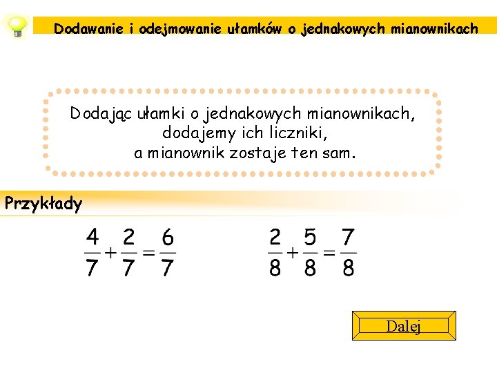 Dodawanie i odejmowanie ułamków o jednakowych mianownikach Dodając ułamki o jednakowych mianownikach, dodajemy ich