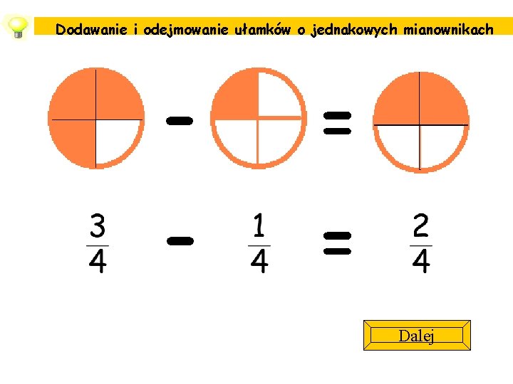 Dodawanie i odejmowanie ułamków o jednakowych mianownikach - = Dalej 