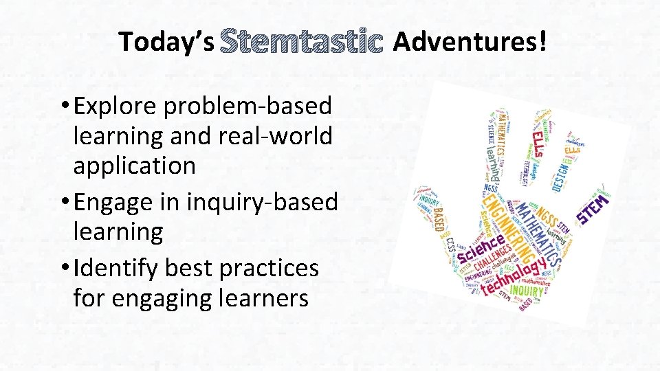 Today’s Stemtastic Adventures! • Explore problem-based learning and real-world application • Engage in inquiry-based