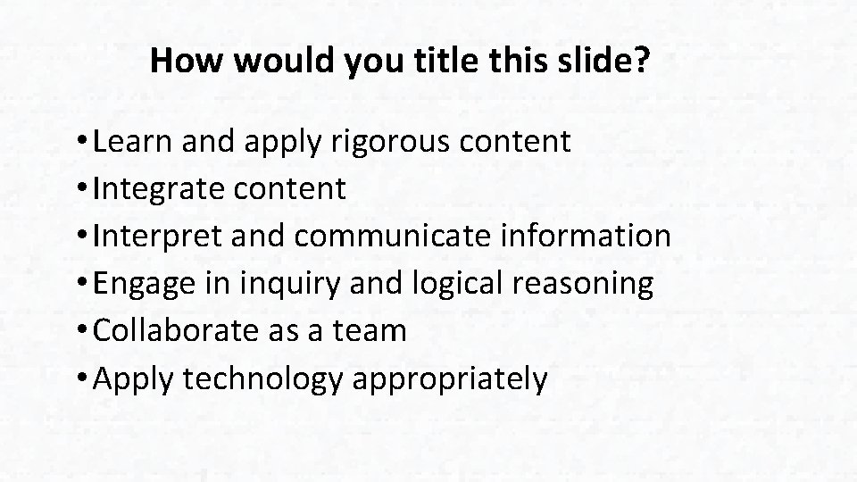 How would you title this slide? • Learn and apply rigorous content • Integrate