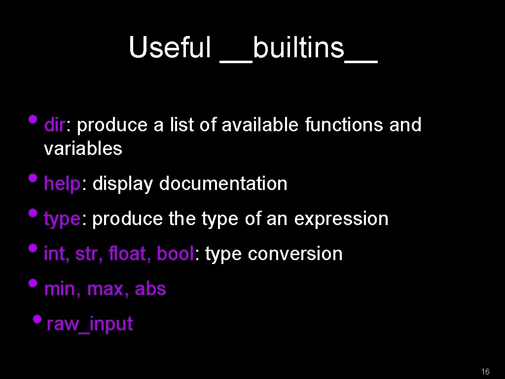 Useful __builtins__ • dir: produce a list of available functions and variables • help: Useful __builtins__ • dir: produce a list of available functions and variables • help: