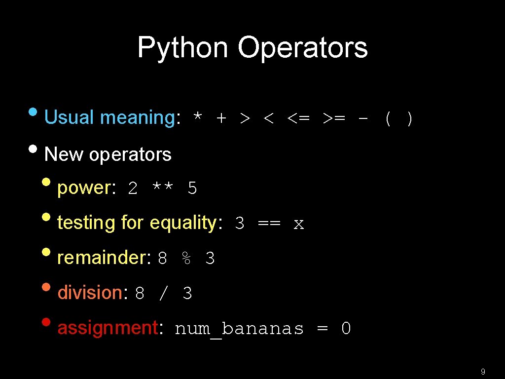 Python Operators • Usual meaning: * + > < <= >= • New operators