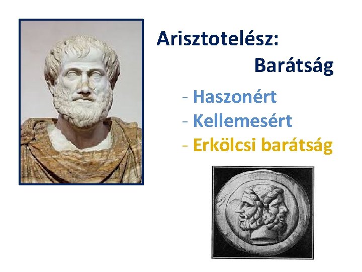 Arisztotelész: Barátság - Haszonért - Kellemesért - Erkölcsi barátság Arisztotelész: Barátság - Haszonért - Kellemesért - Erkölcsi barátság