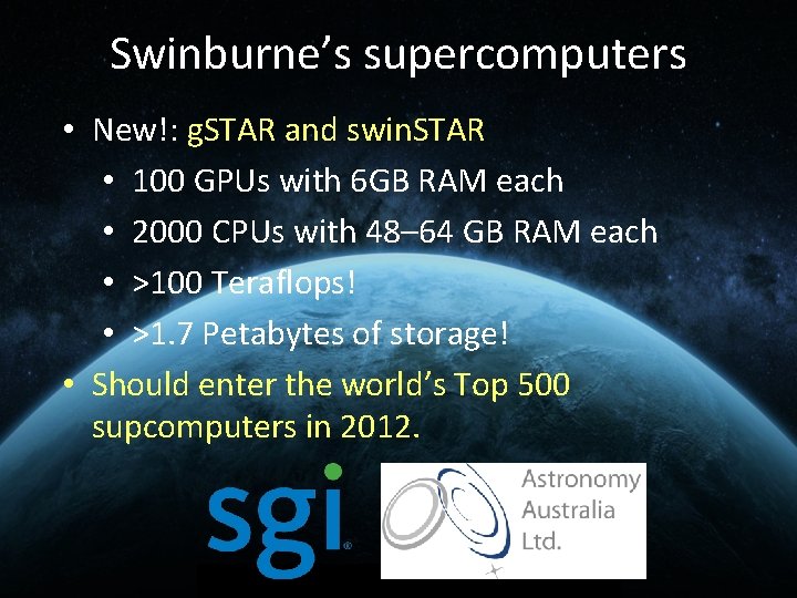 Swinburne’s supercomputers • New!: g. STAR and swin. STAR • 100 GPUs with 6