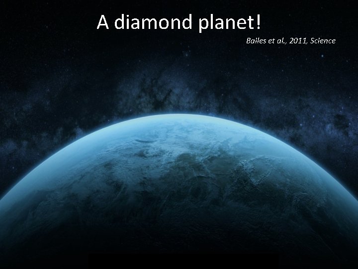 A diamond planet! Bailes et al. , 2011, Science 