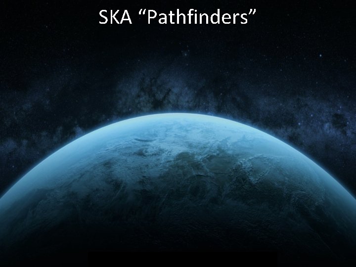 SKA “Pathfinders” 