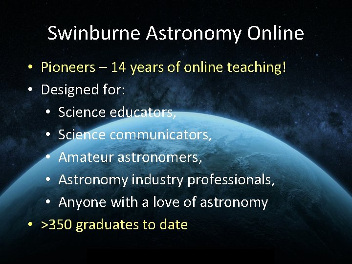 Swinburne Astronomy Online • Pioneers – 14 years of online teaching! • Designed for: