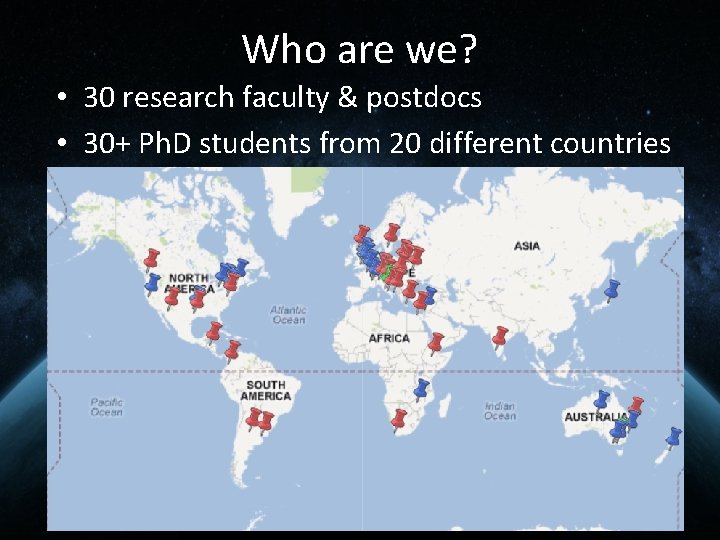 Who are we? • 30 research faculty & postdocs • 30+ Ph. D students