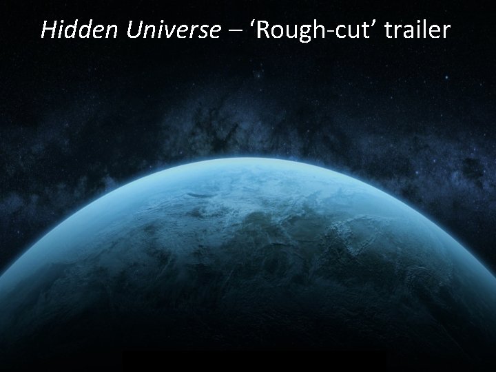 Hidden Universe – ‘Rough-cut’ trailer 