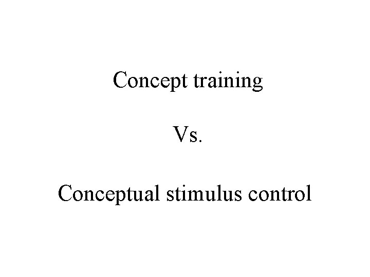 Concept training Vs. Conceptual stimulus control 