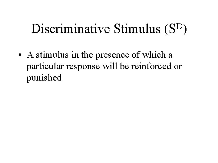 Discriminative Stimulus D (S ) • A stimulus in the presence of which a