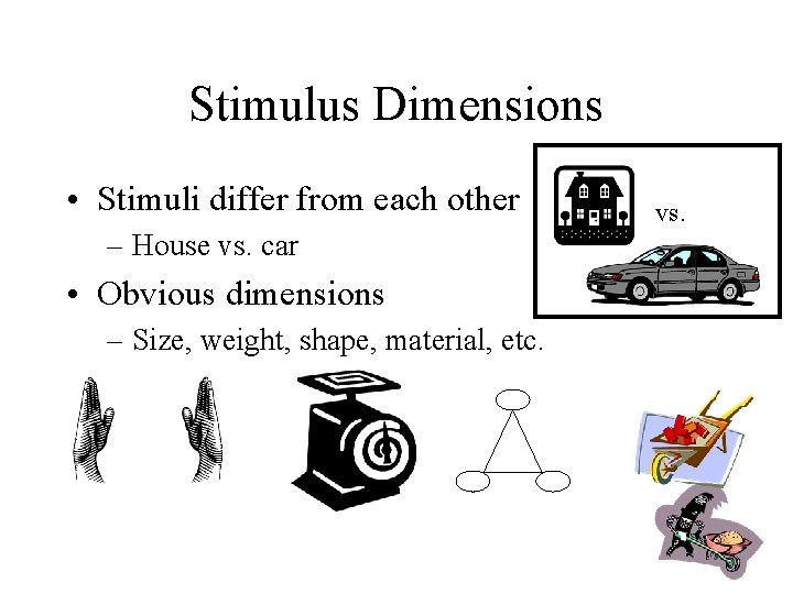 Stimulus Dimensions • Stimuli differ from each other – House vs. car • Obvious Stimulus Dimensions • Stimuli differ from each other – House vs. car • Obvious