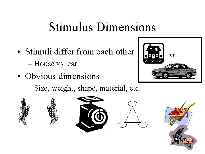 Stimulus Dimensions • Stimuli differ from each other – House vs. car • Obvious