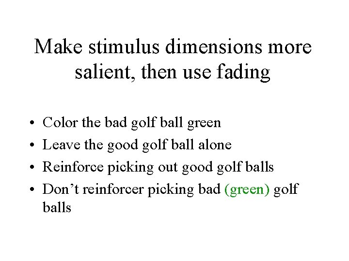 Make stimulus dimensions more salient, then use fading • • Color the bad golf
