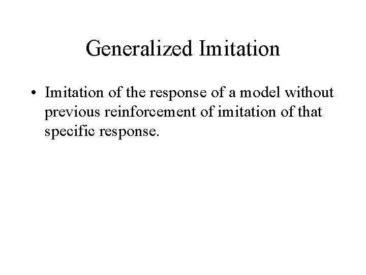 Generalized Imitation • Imitation of the response of a model without previous reinforcement of