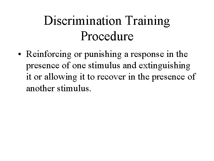 Discrimination Training Procedure • Reinforcing or punishing a response in the presence of one